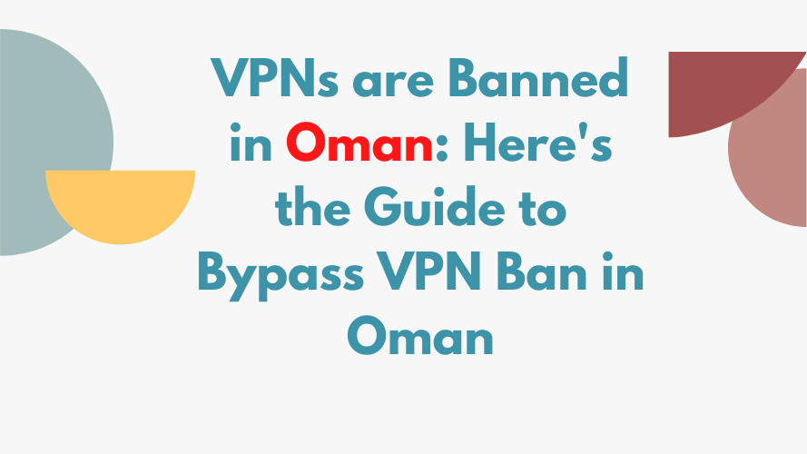 VPNs are Banned in Oman: Here the Guide to Bypass VPN Ban in Oman